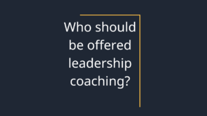 Who should be offered leadership coaching?