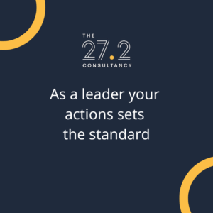 As a leader your actions sets the standard