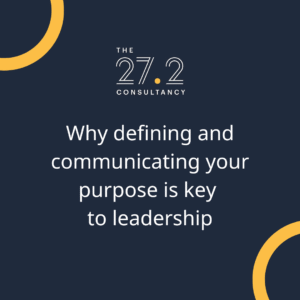 Why defining and communicating your purpose is key to leadership