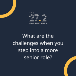 What are the challenges when you step into a more senior role?
